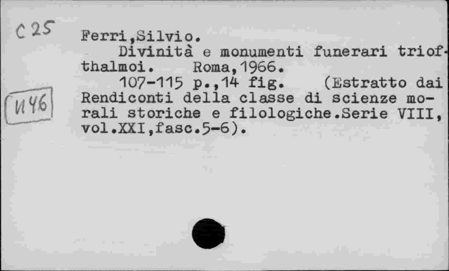 ﻿Ferri,Silviо.
Divinité е monument! funerari triof thalmoi.	Rorna,1966.
107-115 p.,14 fig. (Estratto dai Rendiconti della classe di scienze moral! storiche e filologiche.Serie VIII, vol.XXI,fasc.5-6).